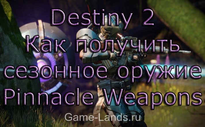 Destiny 2 – Как получить сезонное оружие Pinnacle Weapons